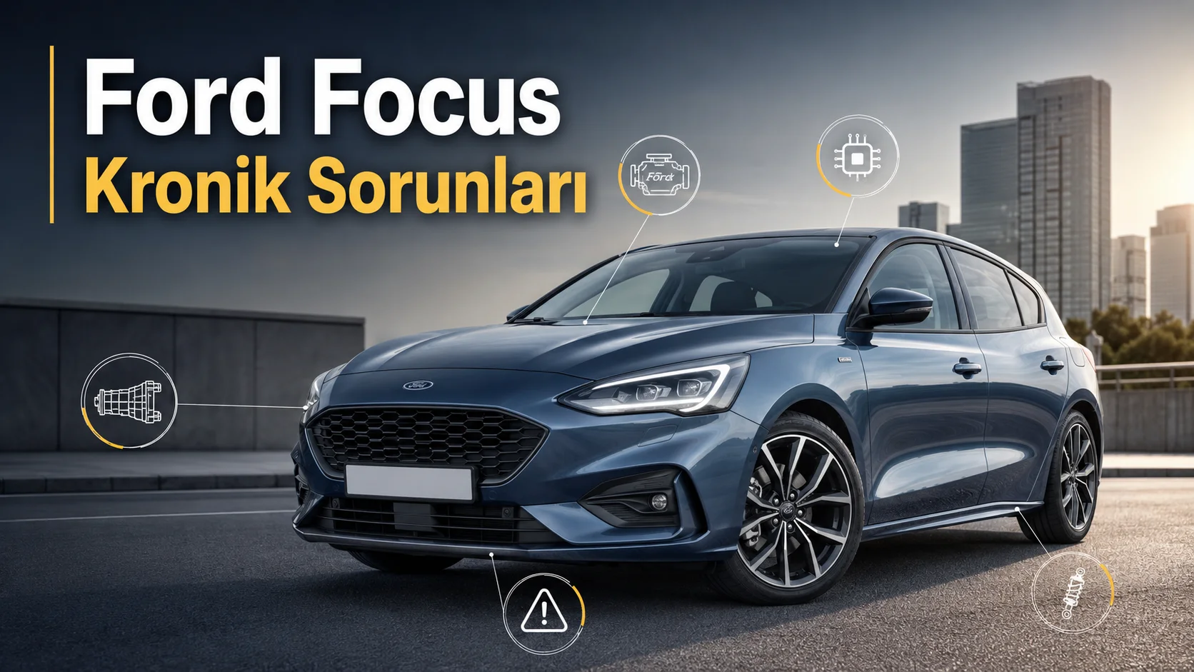 Ford Focus kronik sorunları, EcoBoost motor, PowerShift şanzıman, elektronik sistemler ve yürüyen aksam problemleri